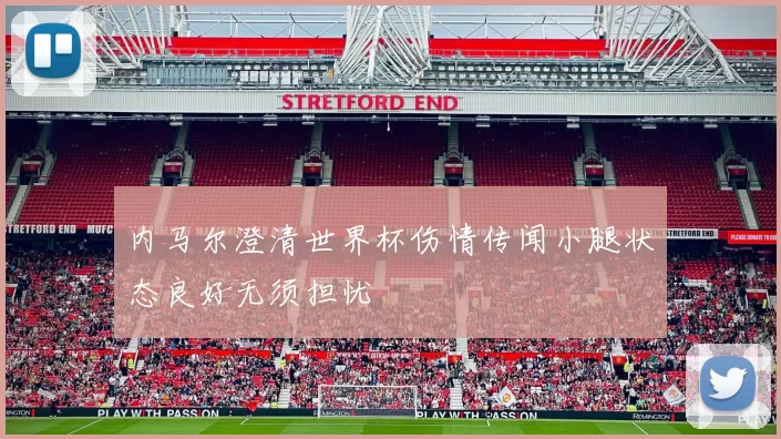 内马尔澄清世界杯伤情传闻小腿状态良好无须担忧